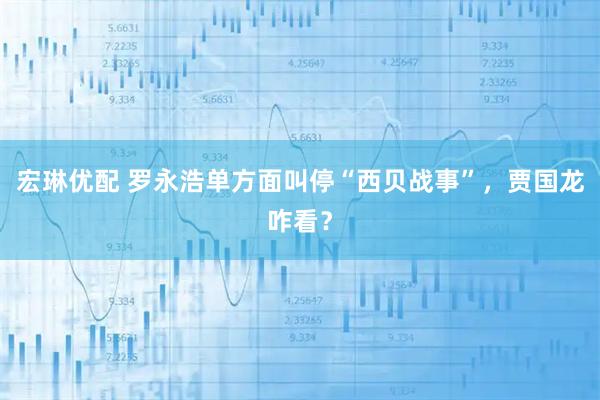宏琳优配 罗永浩单方面叫停“西贝战事”，贾国龙咋看？