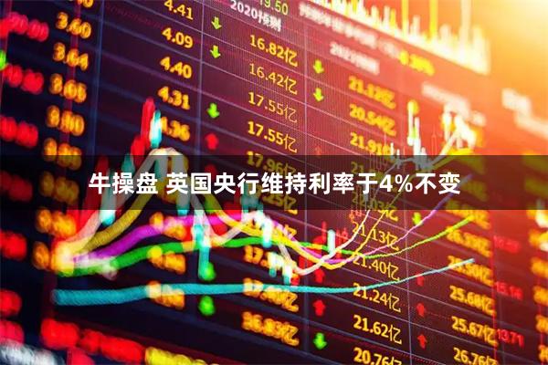 牛操盘 英国央行维持利率于4%不变
