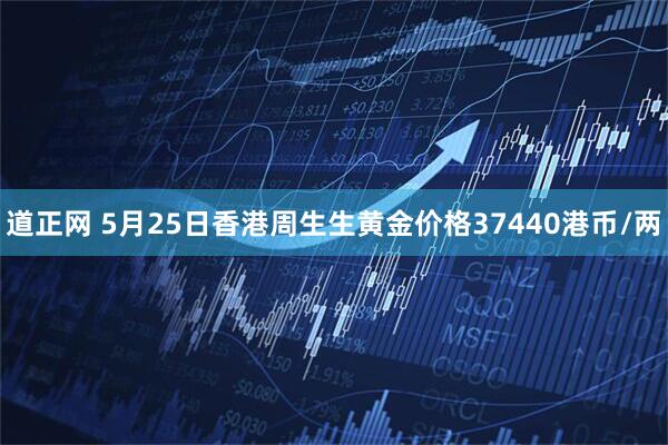 道正网 5月25日香港周生生黄金价格37440港币/两